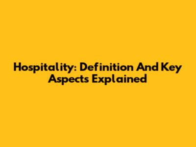 Hospitality: Definition And Key Aspects Explained