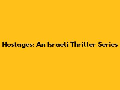 Hostages: An Israeli Thriller Series