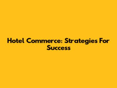 Hotel Commerce: Strategies For Success