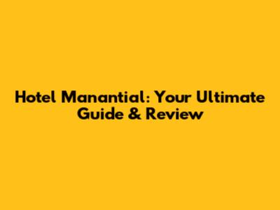 Hotel Manantial: Your Ultimate Guide & Review