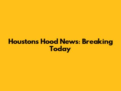Houston's Hood News: Breaking Today
