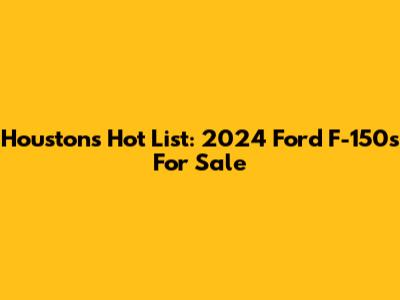 Houston's Hot List: 2024 Ford F-150s For Sale
