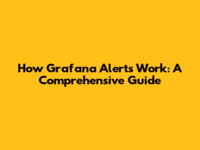 How Grafana Alerts Work: A Comprehensive Guide