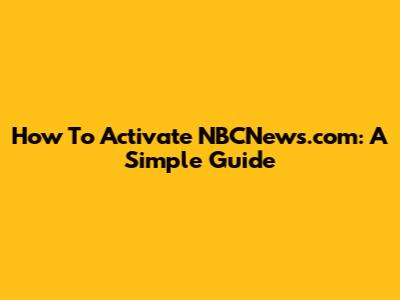 How To Activate NBCNews.com: A Simple Guide