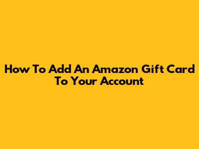 How To Add An Amazon Gift Card To Your Account