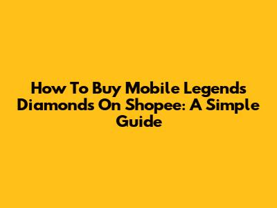 How To Buy Mobile Legends Diamonds On Shopee: A Simple Guide
