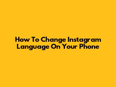 How To Change Instagram Language On Your Phone