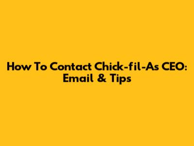 How To Contact Chick-fil-A's CEO: Email & Tips