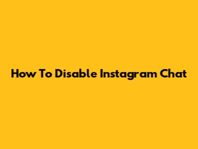 How To Disable Instagram Chat