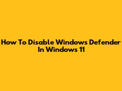 How To Disable Windows Defender In Windows 11