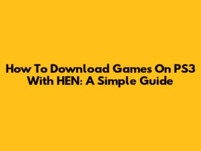 How To Download Games On PS3 With HEN: A Simple Guide