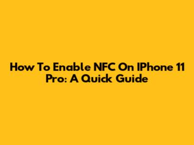How To Enable NFC On IPhone 11 Pro: A Quick Guide