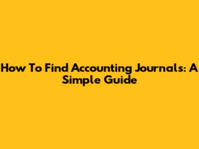 How To Find Accounting Journals: A Simple Guide