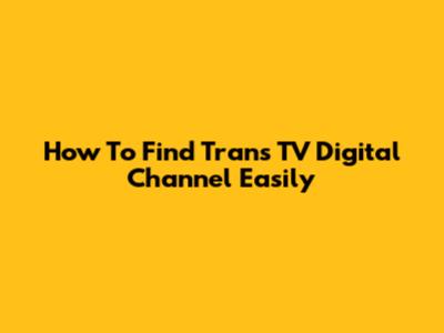 How To Find Trans TV Digital Channel Easily