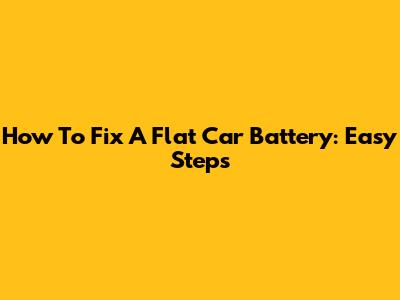 How To Fix A Flat Car Battery: Easy Steps