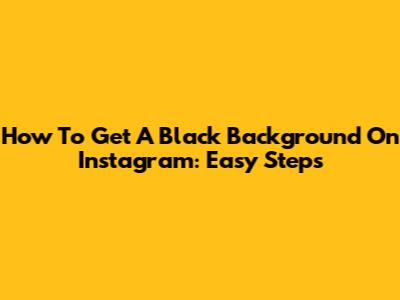 How To Get A Black Background On Instagram: Easy Steps