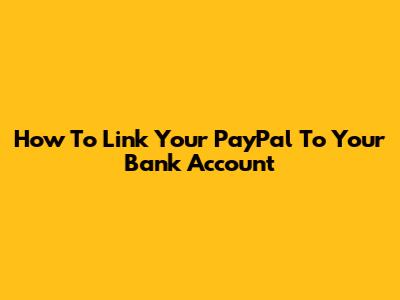 How To Link Your PayPal To Your Bank Account