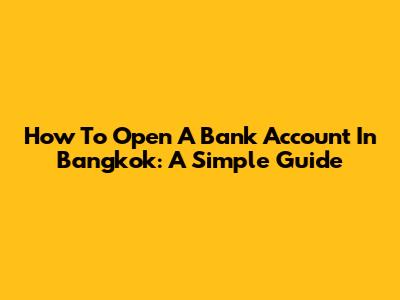 How To Open A Bank Account In Bangkok: A Simple Guide