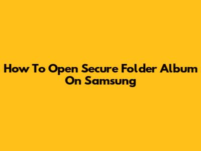 How To Open Secure Folder Album On Samsung