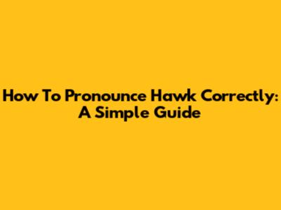 How To Pronounce 'Hawk' Correctly: A Simple Guide
