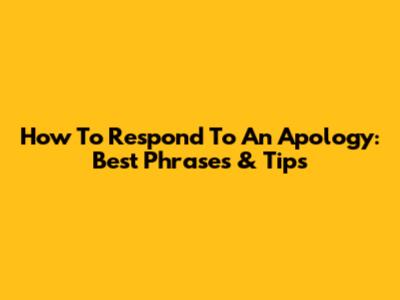 How To Respond To An Apology: Best Phrases & Tips