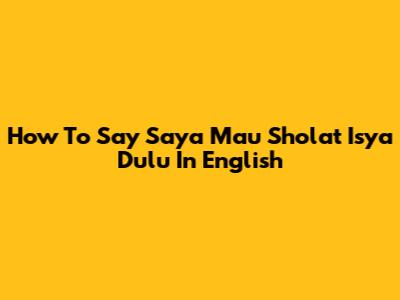 How To Say 'Saya Mau Sholat Isya Dulu' In English