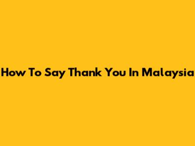 How To Say Thank You In Malaysia