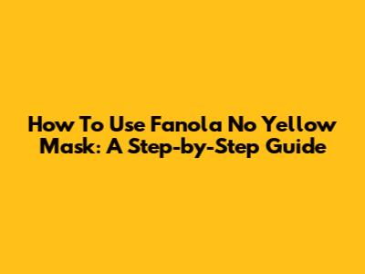 How To Use Fanola No Yellow Mask: A Step-by-Step Guide