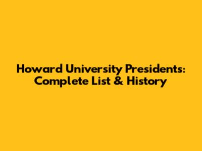 Howard University Presidents: Complete List & History