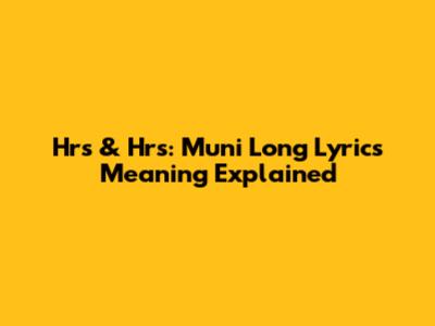 Hrs & Hrs: Muni Long Lyrics Meaning Explained