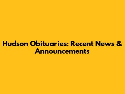 Hudson Obituaries: Recent News & Announcements