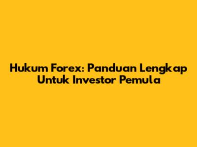 Hukum Forex: Panduan Lengkap Untuk Investor Pemula