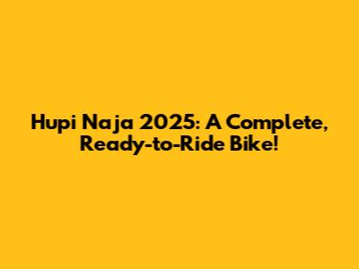 Hupi Naja 2025: A Complete, Ready-to-Ride Bike!