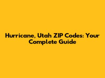 Hurricane, Utah ZIP Codes: Your Complete Guide