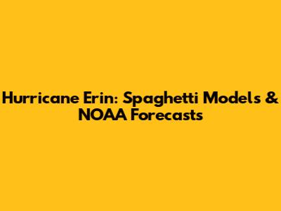Hurricane Erin: Spaghetti Models & NOAA Forecasts