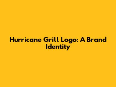 Hurricane Grill Logo: A Brand Identity