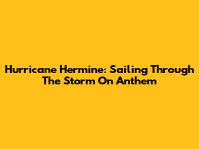Hurricane Hermine: Sailing Through The Storm On Anthem