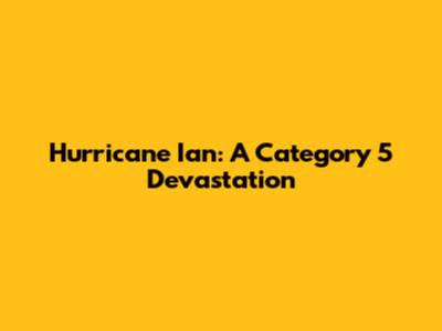 Hurricane Ian: A Category 5 Devastation