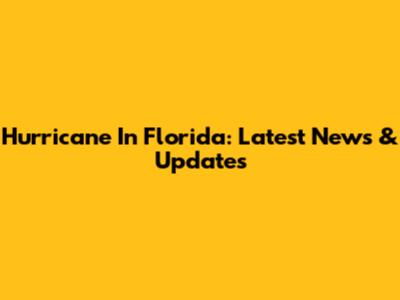 Hurricane In Florida: Latest News & Updates