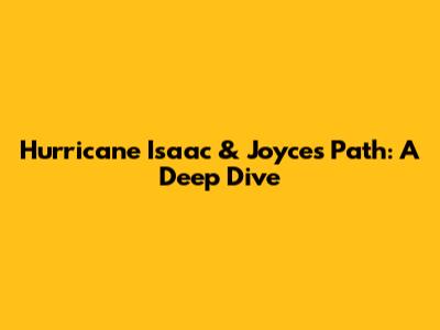 Hurricane Isaac & Joyce's Path: A Deep Dive