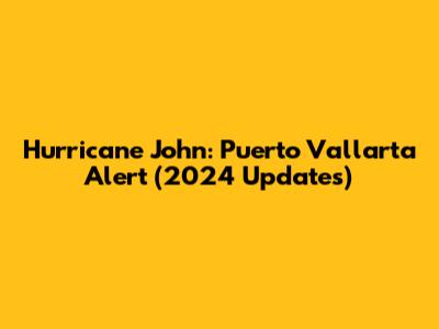 Hurricane John: Puerto Vallarta Alert (2024 Updates)