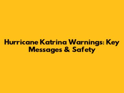 Hurricane Katrina Warnings: Key Messages & Safety