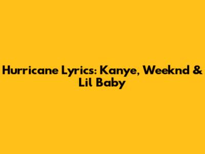 Hurricane Lyrics: Kanye, Weeknd & Lil Baby