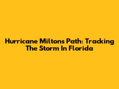 Hurricane Milton's Path: Tracking The Storm In Florida
