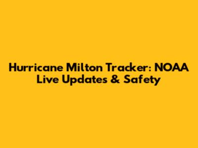 Hurricane Milton Tracker: NOAA Live Updates & Safety