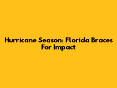 Hurricane Season: Florida Braces For Impact