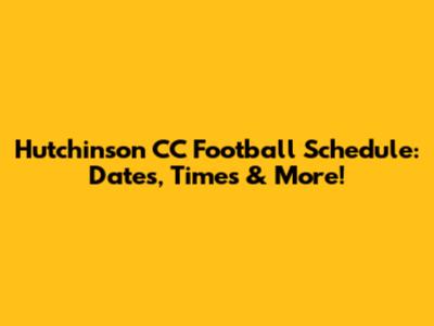 Hutchinson CC Football Schedule: Dates, Times & More!