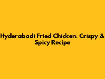 Hyderabadi Fried Chicken: Crispy & Spicy Recipe