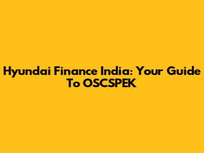 Hyundai Finance India: Your Guide To OSCSPEK