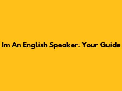 I'm An English Speaker: Your Guide